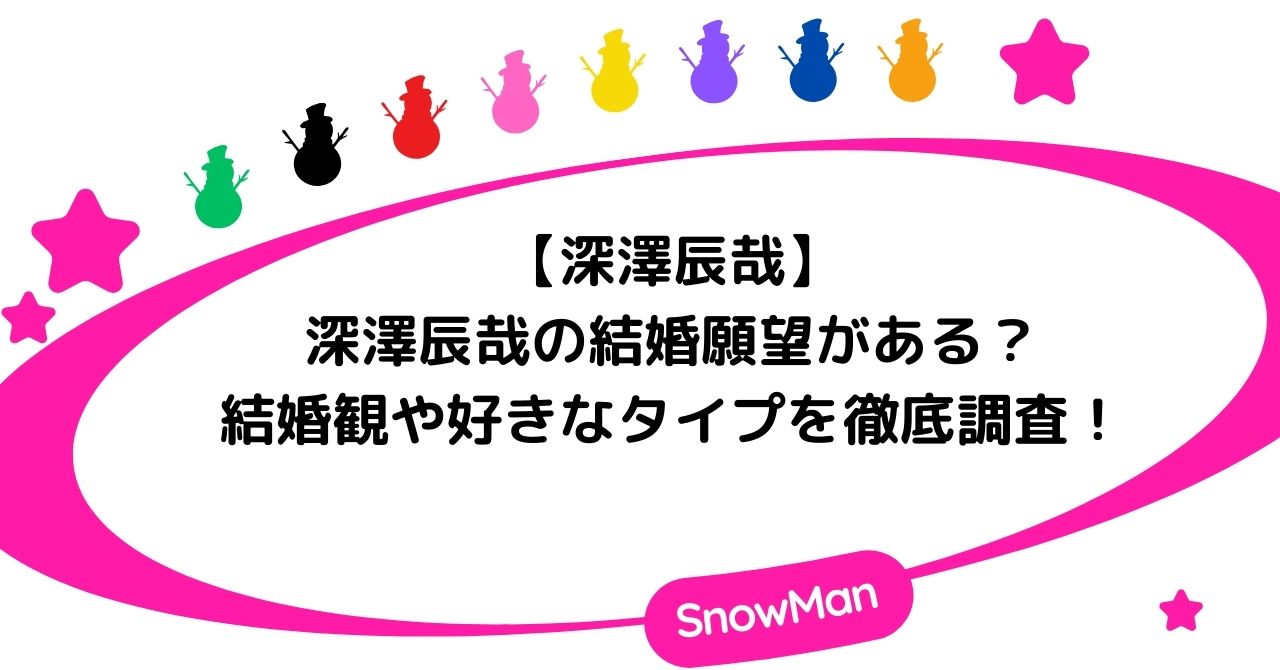 深澤辰哉の結婚願望がある？結婚観や好きなタイプを徹底調査！